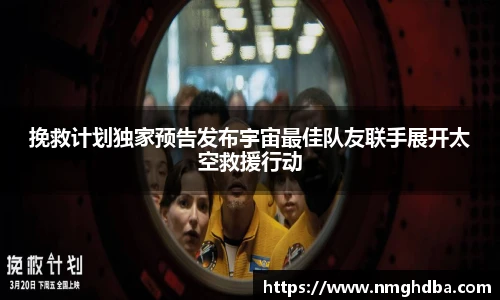 挽救计划独家预告发布宇宙最佳队友联手展开太空救援行动