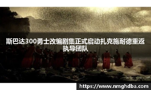 斯巴达300勇士改编剧集正式启动扎克施耐德重返执导团队