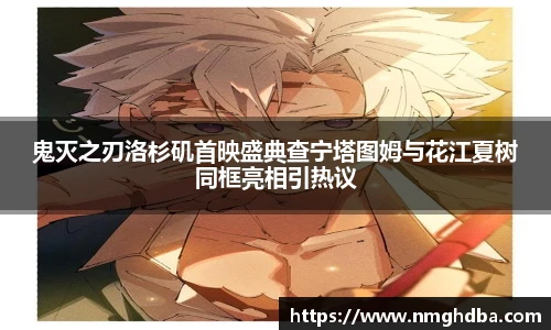 鬼灭之刃洛杉矶首映盛典查宁塔图姆与花江夏树同框亮相引热议