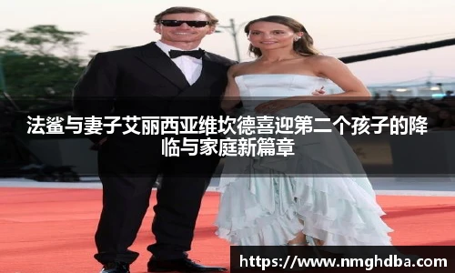 法鲨与妻子艾丽西亚维坎德喜迎第二个孩子的降临与家庭新篇章